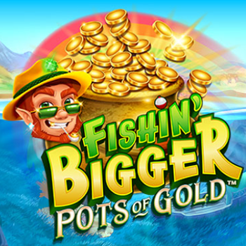Fishing Bigger Pots of Gold